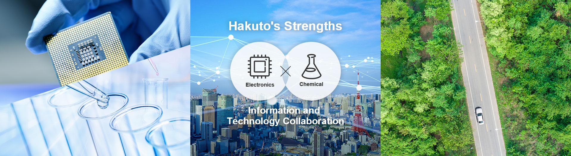 Hakuto's Strengths　Electronics×Chemical　Information and Technology Collaboration